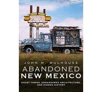 Abandoned New Mexico: Ghost Towns, Endangered Architecture, and Hidden History