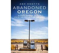 Abandoned Oregon: Ghost Towns Of The Painted Hills And Beyond