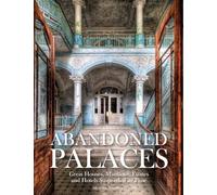 Abandoned Palaces: Great Houses, Mansions, Estates and Hotels Suspended in Time