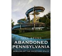 Abandoned Pennsylvania: Remains Of The Former Keystone State