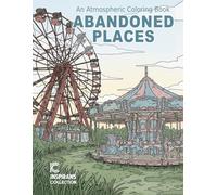 Abandoned Places: An Atmospheric Coloring Book Featuring Hauntingly Beautiful Scenes of Overgrown Ruins and Nature Reclaimed for Stress Relief and Relaxation