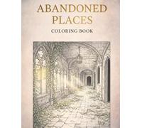 Abandoned Places Coloring Book for Adults: Dark and Atmospheric Scenes of Forgotten Spaces, Gothic Ruins, and Haunted Interiors