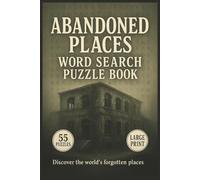 Abandoned Places Word Search Puzzle Book: 55 Word Search Puzzles Exploring Forgotten Towns, Ruined Landmarks, Deserted Islands, and Lost Worlds - A Haunting Large Print Escape for Curious Minds