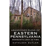 Abandoned Ruins Of Eastern Pennsylvania: Remnants Lost In Time