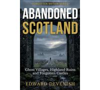 Abandoned Scotland: Ghost Villages, Highland Ruins and Forgotten Castles