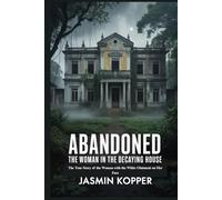 ABANDONED THE WOMAN IN THE DECAYING HOUSE: The True Story of the Woman with the White Ointment on Her Face