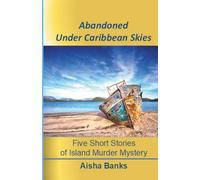 Abandoned Under Caribbean Skies: Five Short Stories of Island Murder Mystery