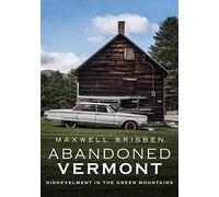 Abandoned Vermont: Dishevelment In The Green Mountains