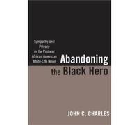 Abandoning the Black Hero by John C. Charles John C. Charles (Auteur)