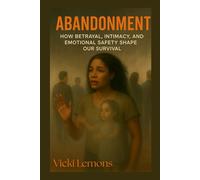 Abandonment: How Betrayal, Intimacy, and Emotional Safety Shape Our Survival