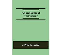 Abandonment; Or, Absolute Surrender To Divine Providence