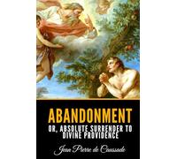Abandonment; Or, Absolute Surrender to Divine Providence