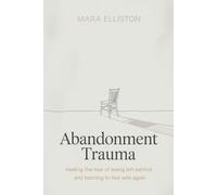 Abandonment Trauma: Healing the Fear of Being Left Behind and Learning to Feel Safe Again