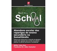 Abandono escolar das raparigas do ensino secundário na Somalilândia: Fatores que influenciam a intenção de abandono escolar das raparigas das escolas ... públicas no distrito de Borama, Somalilândia