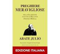 ABATE JULIO - PREGHIERE MERAVIGLIOSE - EDIZIONE ITALIANA: Preghiere Meravigliose : per la Guarigione di tutte le Malattie Fisiche e Morali ( libro di ... preghiere - cura - guarigione - malattie )