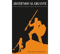 Abatiendo al gigante: El camino espiritual para abatir el miedo y reencontrarse con la vida