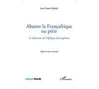 Abattre la Françafrique ou périr: Le dilemme de l'Afrique francophone