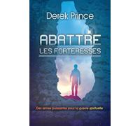 Abattre les forteresses: Des armes puissantes pour la guerre spirituelle