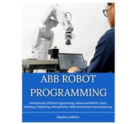 ABB ROBOT PROGRAMMING: Mastery Edition : RobotStudio Offline Programming | Advanced RAPID | Spot Welding | Palletizing | WorldZones | BIW Automotive Commissioning