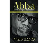 ABBA: Discovering God as Father: Unlocking the Power of Prayer Through Intimacy, Identity, and Relationship