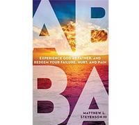 Abba: Experience God as Father and Redeem Your Failure, Hurt, and Pain | Matthew L. Stevenson Matthew L. StevensonMatthew L. Stevenson (Auteur)