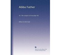 Abba Father or, The religion of everyday life. 1