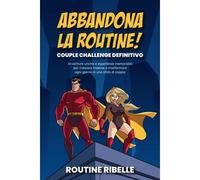 Abbandona La Routine! Couple Challenge Definitivo: Avventure Uniche E Esperienze Memorabili Per Crescere Insieme E Trasformare Ogni Giorno In Una Sfida Di Coppia