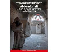 Abbandonati. Luoghi e paesi fantasma della Sicilia