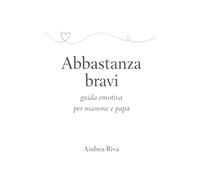 Abbastanza bravi: Guida emotiva per mamme e papà