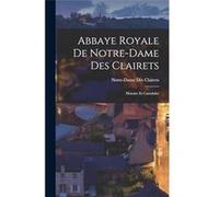 Abbaye Royale De NotreDame Des Clairets Histoire Et Cartulaire - NotreDame Des Clairets - Creative Media Partners LLC - Livre en Anglais NotreDame Des Clairets (Auteur)