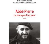 Abbé Pierre - La fabrique d'un saint Marie France Etchegoin (Auteur), Laetitia Cherel (Auteur)
