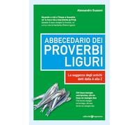 Abbecedario dei proverbi liguri. La saggezza degli antichi detti dalla A alla Z