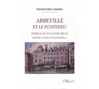 Abbeville Et Le Ponthieu Entre Le Xie Et Le Xviiie Siècle (Moeurs, Usages, État Physique...)