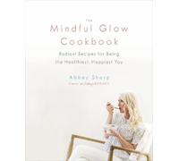 Abbey Sharp The Mindful Glow Cookbook (Relié)