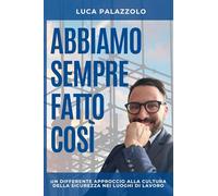 Abbiamo sempre fatto così: Un Differente Approccio alla Cultura della Sicurezza nei Luoghi di Lavoro