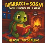 Abbracci di sogni Favole illustrate per la nanna: Valori e morali per accompagnare il riposo dei più piccoli