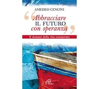 «Abbracciare il futuro con speranza». Il domani della vita consacrata