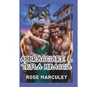Abbracciare il Tripla minaccia: Un romanzo d'amore paranormale harem inverso con protagonista un lupo mannaro