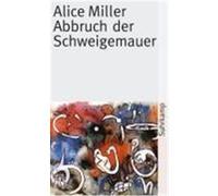 Abbruch der Schweigemauer Miller, Alice (Auteur)