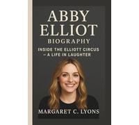 ABBY ELLIOT: INSIDE THE ELLIOTT CIRCUS - A LIFE IN LAUGHTER
