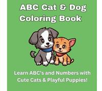 ABC & 123 Cat and Dog Coloring Book for Kids Ages 3-6: Learn the Alphabet and Numbers with Adorable Pet-Themed Pages: An Educational A to Z and 1 to ... Puppies, and Big Letters - Ideal for Toddlers
