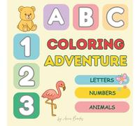 ABC 123 Coloring Adventure: Fun Activity Book for Toddlers and Preschoolers: Learn Letters, Numbers & Animals Through Playful Pages that Build Creativity, Coordination, and Early Vocabulary