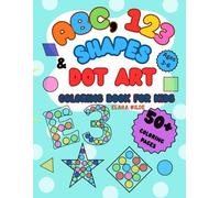 ABC,123 & SHAPES DOT ART: COLORING BOOK FOR KIDS AGES 3-6