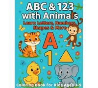 ABC & 123 with Animals : Coloring Book for Kids Ages 3-5 - Learn Letters, Numbers, Shapes & More: 50 Colorful Illustrations and Fun Learning ... Counting, Shapes, and Animal Recognition