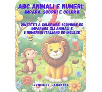 abc animali e numeri: impara, scopri e colora: DIVERTITI A COLORARE, SCOPRIRE ED IMPARARE GLI ANIMALI E I NUMERI IN ITALIANO ED INGLESE