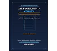 ABC Behavior Data Workbook for Special Education Teachers: Track Triggers, Behaviors, Interventions & IEP Progress with Practical Forms for Teachers and Paraprofessionals