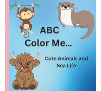 ABC Color Me… Cute Animals and Sea Life coloring book for kids: Educational Coloring Book starring Cute Animals , Sea Life and Alphabets for Preschoolers (Ages 3-6)