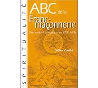 Abc De La Franc-Maçonnerie - Une Société Initiatique Au Xxie Siècle