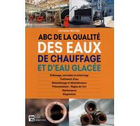 ABC de la qualité des eaux de chauffage et d'eau glacée: Embouage, corrosion et entartrage, traitement d'eau, désembouage et désemboueurs, préconisations - règles de l'art, maintenance, diagnostics
