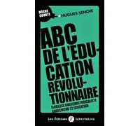ABC de l'éducation révolutionnaire Florilège anarchosyndicaliste, anarchisme et éducation. - Hugues Lenoir - Libertaires Eds - broché - Essai